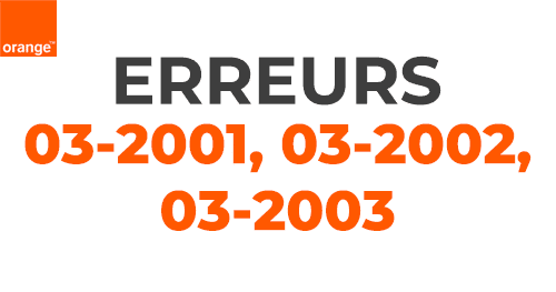 Codes erreurs 03-2001, 03-2002 et 03-2003 Orange