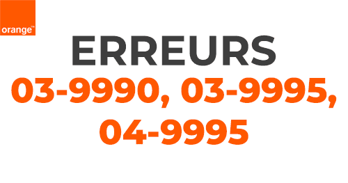 Les codes erreurs Orange 03-9990, 03-9995 et 04-9995