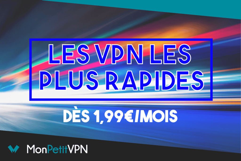 Choisir un VPN rapide pour avoir les meilleurs débits sur Internet