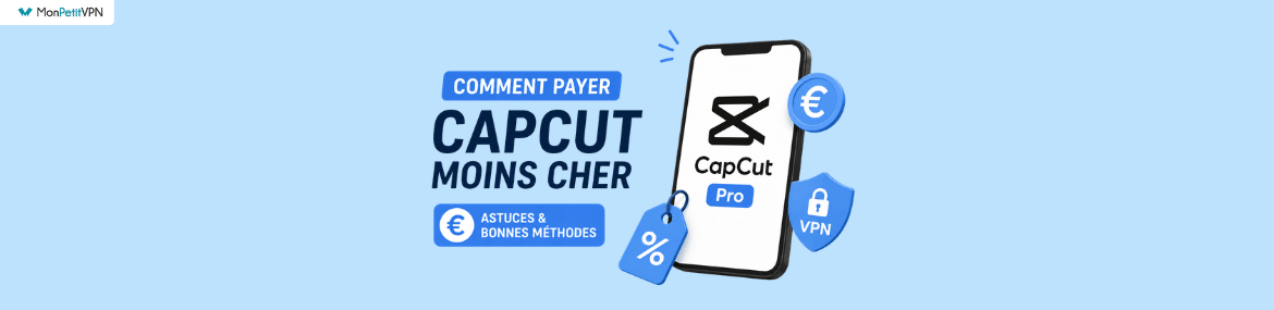Comment payer CapCut pas cher avec un VPN ?